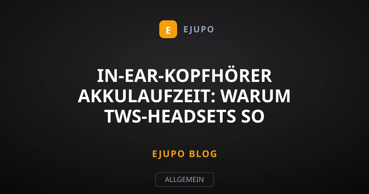 In-Ear-Kopfhörer Akkulaufzeit: Warum TWS-Headsets so schnell sterben
